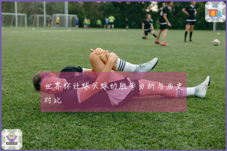 世界杯让球买球的胜率分析与历史对比