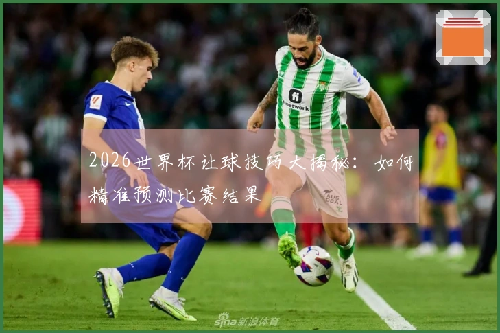 2026世界杯让球技巧大揭秘：如何精准预测比赛结果