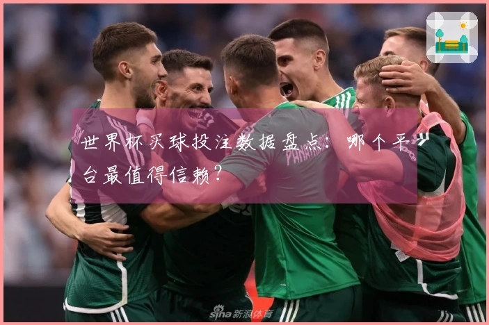 世界杯买球投注数据盘点：哪个平台最值得信赖？